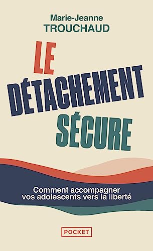 Le Détachement sécure - Comment accompagner vos adolescents vers la liberté: Initiation au détachement sécure pour accompagner l'adolescent