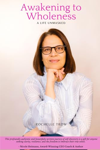 Awakening To The Wholeness: A Life Unmasked von Rochelle Trow