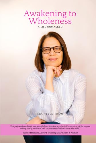 Awakening To The Wholeness: A Life Unmasked von Rochelle Trow