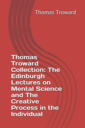 Thomas Troward Collection: The Edinburgh Lectures on Mental Science and The Creative Process in the Individual