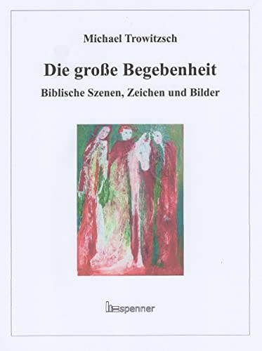 Die große Begebenheit.: Biblische Szenen, Zeichen und Bilder. von Spenner Hartmut