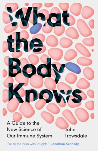What the Body Knows: A Guide to the New Science of Our Immune System von Yale University Press