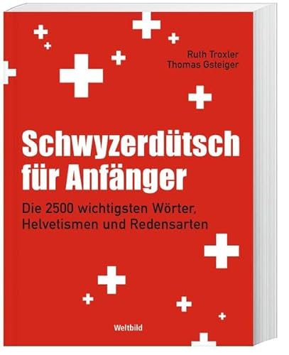 Schwyzerdütsch für Anfänger: Die 2500 wichtigsten Wörter, Helvetismen und Redensarten