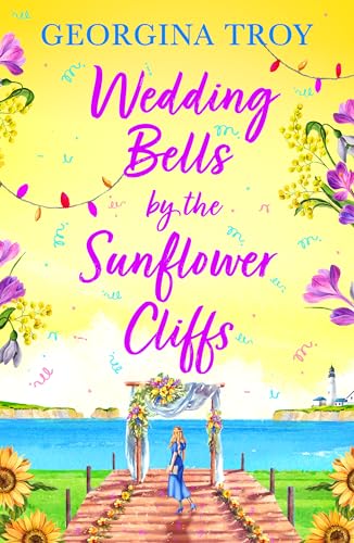 Wedding Bells by the Sunflower Cliffs: A gorgeous, uplifting romance from Georgina Troy for 2024 (Sunflower Cliffs, 3) von Boldwood Books Ltd
