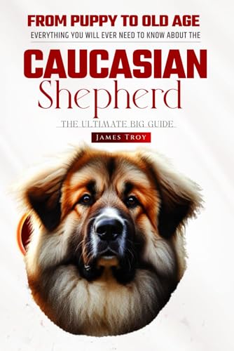 The Caucasian shepherd Bible: Everything You Will Ever Need To Know About The Caucasian shepherd (The Expert Dog Guides - Choosing a puppy, Grooming, ... Issues, Care In Old Age, and more, Band 5) von Independently published
