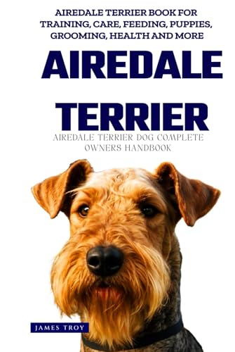 The Ultimate Airedale Terrier Big Guide: Everything You Will Ever Need To Know About The Airedale Terrier Book The Ultimate Airedale Terrier Big Guide: Everything You Will Ever Need To Know About The Airedale Terrier Book von Independently published