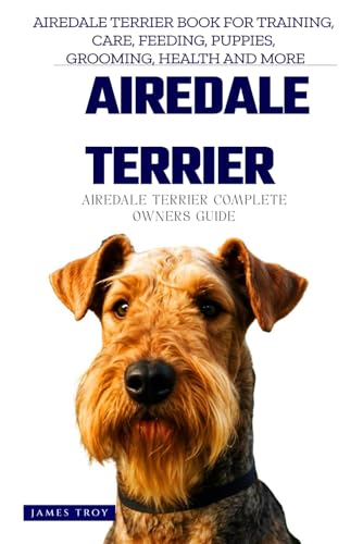 The Ultimate Airedale Terrier Big Guide: Everything You Will Ever Need To Know About The Airedale Terrier Book The Ultimate Airedale Terrier Big Guide: Everything You Will Ever Need To Know About The Airedale Terrier Book von Independently published