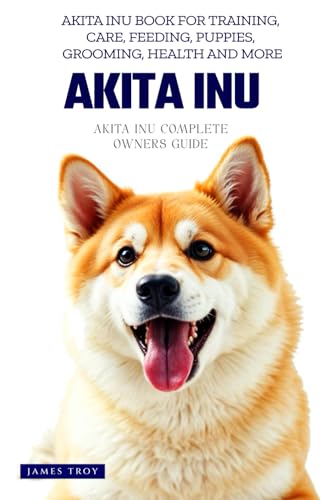 The Ultimate Akita Inu Big Guide: Everything You Will Ever Need To Know About The Akita Inu Book The Ultimate Akita Inu Big Guide: Everything You Will Ever Need To Know About The Akita Inu Book von Independently published