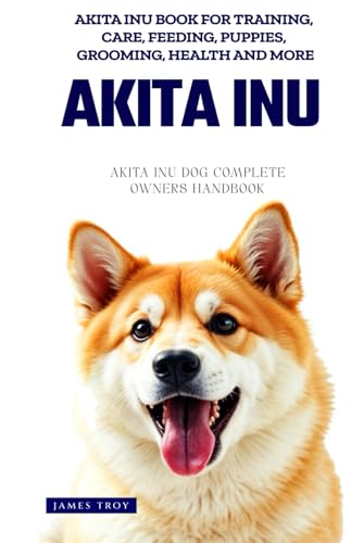The Ultimate Akita Inu Big Guide: Everything You Will Ever Need To Know About The Akita Inu Book The Ultimate Akita Inu Big Guide: Everything You Will Ever Need To Know About The Akita Inu Book von Independently published