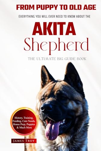 The Ultimate Akita Shepherd Big Guide: Everything You Will Ever Need To Know About The Akita Shepherd Book The Ultimate Akita Shepherd Big Guide: Everything You Will Ever Need To Know About The Akita Shepherd Book von Independently published