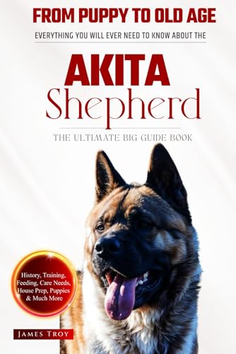 The Ultimate Akita Shepherd Big Guide: Everything You Will Ever Need To Know About The Akita Shepherd Book The Ultimate Akita Shepherd Big Guide: Everything You Will Ever Need To Know About The Akita Shepherd Book von Independently published