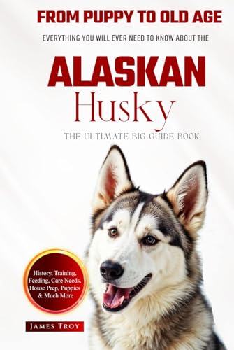 The Ultimate Alaskan Husky Big Guide:: Everything You Will Ever Need To Know About The Alaskan Husky Book The Ultimate Alaskan Husky Big Guide:: Everything You Will Ever Need To Know About The Alaskan Husky Book von Independently published
