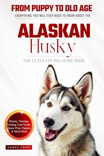 The Ultimate Alaskan Husky Big Guide:: Everything You Will Ever Need To Know About The Alaskan Husky Book The Ultimate Alaskan Husky Big Guide:: Everything You Will Ever Need To Know About The Alaskan Husky Book von Independently published