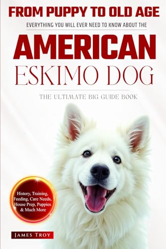 The Ultimate American Eskimo Dog Big Guide: Everything You Will Ever Need To Know About The American Eskimo Dog Book The Ultimate American Eskimo Dog Big Guide: Everything You Will Ever Need To Know About The American Eskimo Dog Book von Independently published