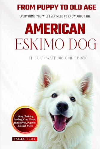 The Ultimate American Eskimo Dog Big Guide: Everything You Will Ever Need To Know About The American Eskimo Dog Book The Ultimate American Eskimo Dog Big Guide: Everything You Will Ever Need To Know About The American Eskimo Dog Book von Independently published