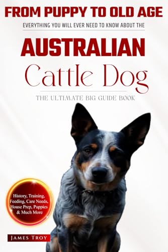 The Ultimate Australian Cattle Dog Big Guide Book: Everything You Will Ever Need To Know About The Australian Cattle Dog (The Ultimate Guides - ... Issues, Care In Old Age, Socializing.) von Independently published