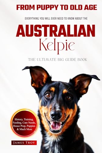 The Ultimate Australian Kelpie Big Guide: Everything You Will Ever Need To Know About The Australian Kelpie Book The Ultimate Australian Kelpie Big Guide: Everything You Will Ever Need To Know About The Australian Kelpie Book von Independently published