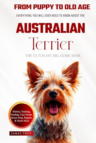 The Ultimate Australian Terrier Big Guide Book: Everything You Will Ever Need To Know About The Australian Terrier The Ultimate Australian Terrier Big Guide Book: Everything You Will Ever Need To Know About The Australian Terrier von Independently published