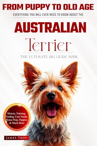 The Ultimate Australian Terrier Big Guide Book: Everything You Will Ever Need To Know About The Australian Terrier The Ultimate Australian Terrier Big Guide Book: Everything You Will Ever Need To Know About The Australian Terrier von Independently published