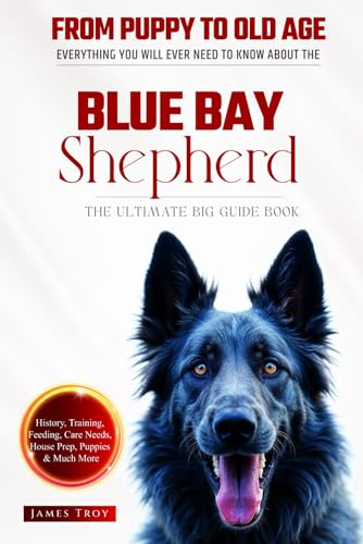The Ultimate Blue Bay Shepherd Big Guide: Everything You Will Ever Need To Know About The Blue Bay Shepherd Book The Ultimate Blue Bay Shepherd Big Guide: Everything You Will Ever Need To Know About The Blue Bay Shepherd Book von Independently published