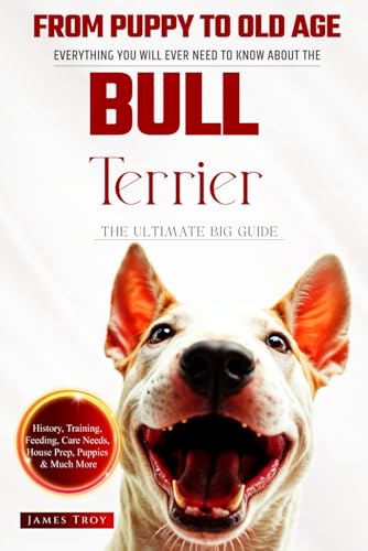 The Ultimate Bull Terrier Big Guide: Everything You Will Ever Need To Know About The Bull Terrier Book The Ultimate Bull Terrier Big Guide: Everything You Will Ever Need To Know About The Bull Terrier Book von Independently published