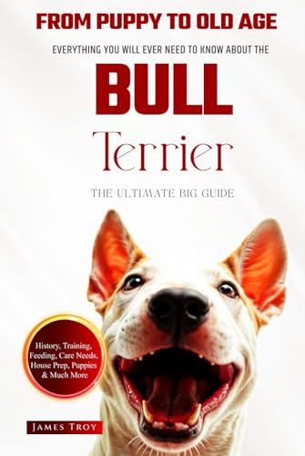 The Ultimate Bull Terrier Owners Handbook: Everything You Will Ever Need To Know About The Bull Terrier The Ultimate Bull Terrier Owners Handbook: Everything You Will Ever Need To Know About The Bull Terrier von Independently published