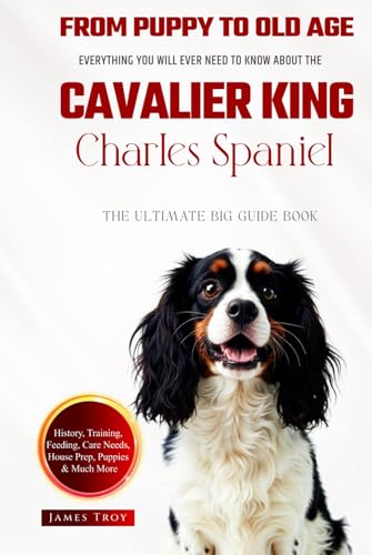The Ultimate Cavalier King Charles Spaniel Big Guide: Everything You Will Ever Need To Know About The Cavalier King Charles Spaniel Book The Ultimate Cavalier King Charles Spaniel Big Guide: Everything You Will Ever Need To Know About The Cavalier King Charles Spaniel Book von Independently published