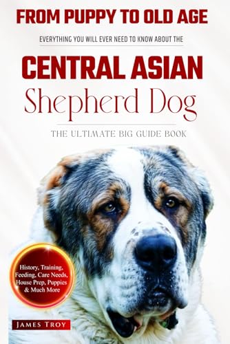 The Ultimate Central Asian Shepherd Big Guide: Everything You Will Ever Need To Know About The Central Asian Shepherd Book The Ultimate Central Asian Shepherd Big Guide: Everything You Will Ever Need To Know About The Central Asian Shepherd Book von Independently published