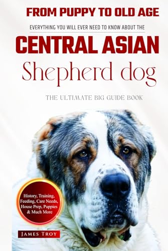 The Ultimate Central Asian Shepherd Big Guide: Everything You Will Ever Need To Know About The Central Asian Shepherd Book The Ultimate Central Asian Shepherd Big Guide: Everything You Will Ever Need To Know About The Central Asian Shepherd Book von Independently published