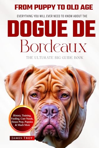 The Ultimate Dogue de Bordeaux Big Guide: Everything You Will Ever Need To Know About The Dogue de Bordeaux Book The Ultimate Dogue de Bordeaux Big Guide: Everything You Will Ever Need To Know About The Dogue de Bordeaux Book von Independently published