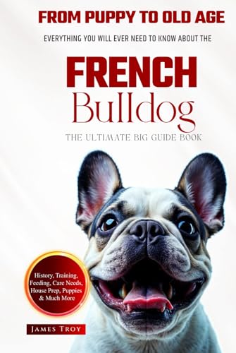 The Ultimate French Bulldog Big Guide: Everything You Will Ever Need To Know About The French Bulldog Book The Ultimate French Bulldog Big Guide: Everything You Will Ever Need To Know About The French Bulldog Book von Independently published