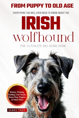 The Ultimate Irish Wolfhound Owners Big Guide Book: Everything You Will Ever Need To Know About The Irish Wolfhound (The Expert Dog Guides - Choosing ... Issues, Care In Old Age, and more, Band 18) von Independently published