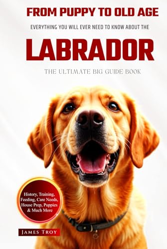 The Ultimate Labrador Big Guide: Everything You Will Ever Need To Know About The Labrador Book The Ultimate Labrador Big Guide: Everything You Will Ever Need To Know About The Labrador Book von Independently published