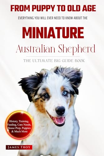 The Ultimate Miniature Australian Shepherd Big Guide: Everything You Will Ever Need To Know About The Miniature Australian Shepherd Book The Ultimate Miniature Australian Shepherd Big Guide: Everything You Will Ever Need To Know About The Miniature Australian Shepherd Book von Independently published