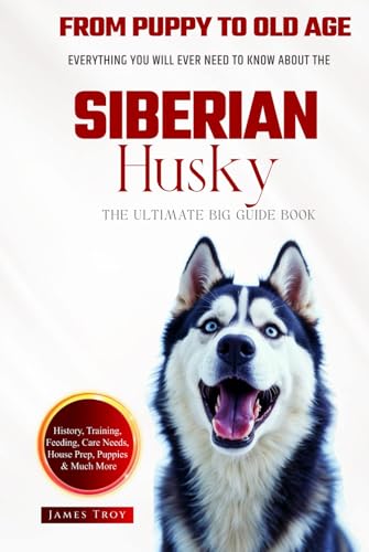 The Ultimate Siberian Husky Big Guide: Everything You Will Ever Need To Know About The Siberian Husky Book The Ultimate Siberian Husky Big Guide: Everything You Will Ever Need To Know About The Siberian Husky Book von Independently published