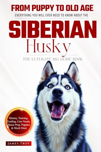 The Ultimate Siberian Husky Big Guide: Everything You Will Ever Need To Know About The Siberian Husky Book The Ultimate Siberian Husky Big Guide: Everything You Will Ever Need To Know About The Siberian Husky Book von Independently published