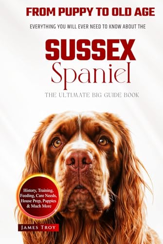 The Ultimate Sussex Spaniel Big Guide: Everything You Will Ever Need To Know About The Sussex Spaniel Book The Ultimate Sussex Spaniel Big Guide: Everything You Will Ever Need To Know About The Sussex Spaniel Book von Independently published