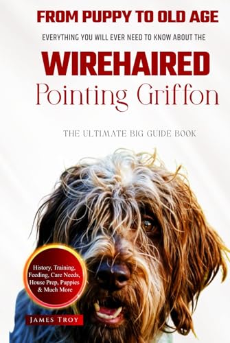 The Ultimate Wirehaired Pointing Griffon Big Guide: Everything You Will Ever Need To Know About The Wirehaired Pointing Griffon Book The Ultimate Wirehaired Pointing Griffon Big Guide: Everything You Will Ever Need To Know About The Wirehaired Pointing Griffon Book von Independently published
