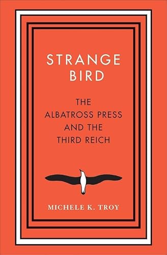 Strange Bird: The Albatross Press and the Third Reich (New Directions in Narrative History) von Yale University Press