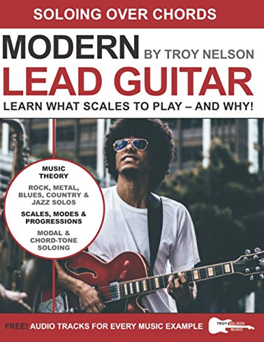 Modern Lead Guitar: Soloing Over Chords: Learn What to Play – and Why! Modern Lead Guitar: Soloing Over Chords: Learn What to Play – and Why!