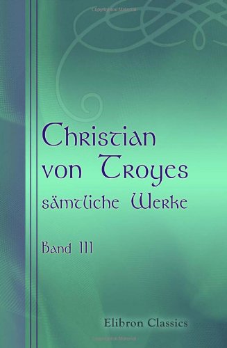 Christian von Troyes sämtliche Werke: Band III. Erec und Enide von Adamant Media Corporation