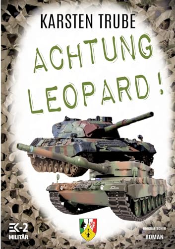 Achtung Leopard!: Stabsunteroffizier Trube lässt die Leos von der Kette (Romanhafte Biographie)