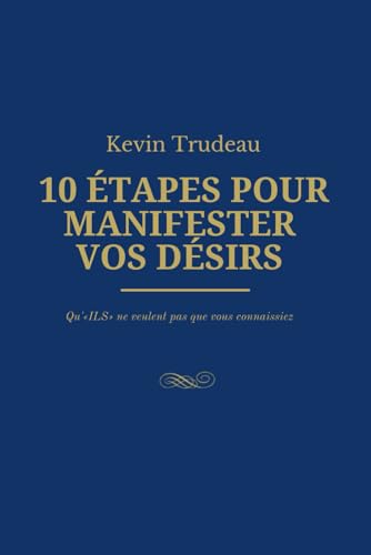 10 ÉTAPES POUR MANIFESTER VOS DÉSIRS: Qu'«ILS» ne veulent pas que vous connaissiez von Independently published