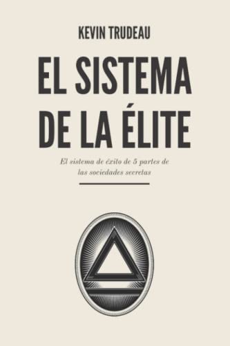 El Sistema de la Élite: El sistema de éxito de 5 partes de la sociedades secretas von Independently published