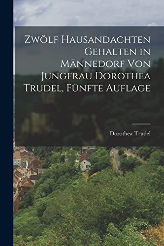 Zwölf Hausandachten gehalten in Männedorf von Jungfrau Dorothea Trudel, Fünfte Auflage