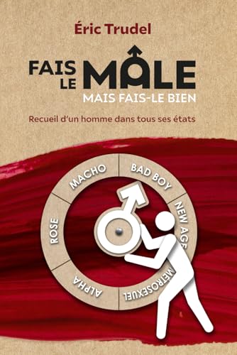 Fais le mâle, mais fais-le bien: Recueil d'un homme dans tous ses états Fais le mâle, mais fais-le bien: Recueil d'un homme dans tous ses états von Autoédition