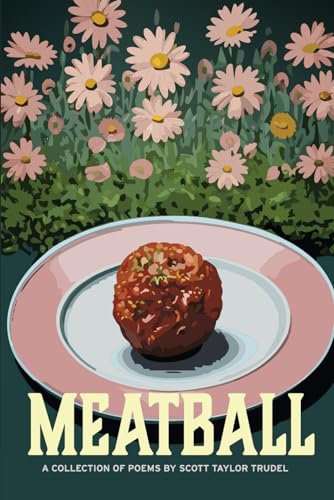 MEATBALL: A COLLECTION OF POEMS BY SCOTT TAYLOR TRUDEL von Independently published