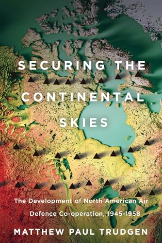 Securing the Continental Skies: The Development of North American Air Defence Co-Operation, 1945-1958 Securing the Continental Skies: The Development of North American Air Defence Co-Operation, 1945-1958 von McGill-Queen's University Press