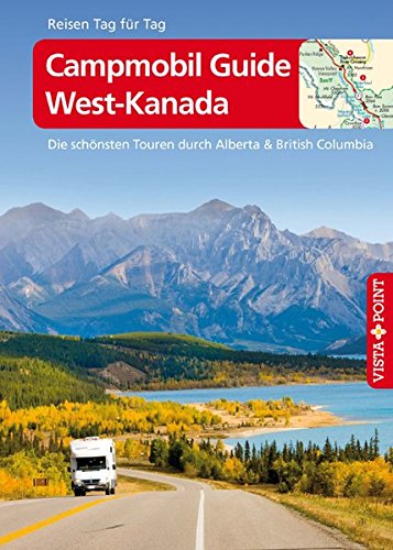 Campmobil Guide West-Kanada (Reisen Tag für Tag) von Vista Point Verlag