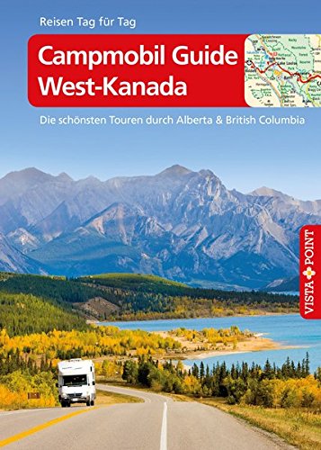 Campmobil Guide West-Kanada - VISTA POINT Reiseführer Reisen Tag für Tag (Die schönsten Touren durch Alberta & British Columbia - Mit E-Magazin) von Vista Point Verlag